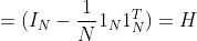 =(I_N-\frac{1}{N}1_N1_N^T)=H