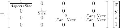 =\begin{bmatrix} \frac{1}{Aspect*Size}&0 &0 & 0\\ 0& \frac{1}{Size} & 0 & 0\\ 0& 0 & -\frac{2}{Far-Near} & -\frac{Far+Near}{Far-Near}\\ 0& 0& 0 & 1 \end{bmatrix}\begin{bmatrix} x\\ y\\ z\\ 1 \end{bmatrix}