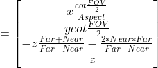 =\begin{bmatrix} x\frac{cot\frac{FOV}{2}}{Aspect}\\ ycot\frac{FOV}{2}\\ -z\frac{Far+Near}{Far-Near} - \frac{2*Near*Far}{Far-Near}\\ -z \end{bmatrix}