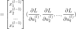 =\begin{bmatrix}x_1^{(l-1)}\\x_2^{(l-1)} \\ ... \\x_s^{(l-1)} \end{bmatrix}( \frac{\partial L}{\partial u^{(l)}_1} , \frac{\partial L}{\partial u^{(l)}_2},...,\frac{\partial L}{\partial u^{(l)}_q})