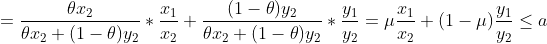 =\frac{\theta x_2}{\theta x_2+(1-\theta) y_2}*\frac{x_1}{x_2}+\frac{(1-\theta) y_2}{\theta x_2+(1-\theta) y_2}*\frac{y_1}{y_2}=\mu \frac{x_1}{x_2}+(1- \mu)\frac{y_1}{y_2}\leq a