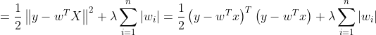 =\frac{1}{2}\left\|y-w^{T} X\right\|^{2}+\lambda \sum_{i=1}^{n}\left|w_{i}\right|=\frac{1}{2}\left(y-w^{T} x\right)^{T}\left(y-w^{T} x\right)+\lambda \sum_{i=1}^{n}\left|w_{i}\right|