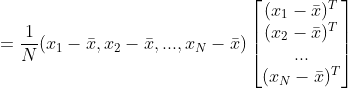 =\frac{1}{N}(x_1-\bar{x}, x_2-\bar{x}, ..., x_N-\bar{x})\begin{bmatrix}(x_1-\bar{x})^T \\ (x_2-\bar{x})^T \\ ... \\ (x_N-\bar{x})^T \end{bmatrix}