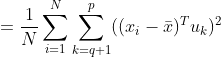 =\frac{1}{N}\sum_{i=1}^N \sum_{k=q+1}^{p} ((x_i-\bar{x})^Tu_k)^2