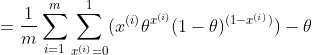 =\frac{1}{m} \sum_{i=1}^{m}\sum_{x^{(i)}=0}^{1}(x^{(i)}\theta ^{x^{(i)}}(1-\theta )^{(1-x^{(i)})})-\theta