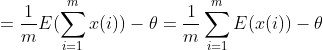 =\frac{1}{m} E(\sum_{i=1}^{m}x(i))-\theta=\frac{1}{m} \sum_{i=1}^{m} E(x(i))-\theta