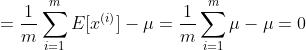 =\frac{1}{m}\sum_{i=1}^{m}E[x^{(i)}]-\mu=\frac{1}{m}\sum_{i=1}^{m}\mu -\mu =0