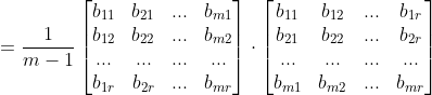 =\frac{1}{m-1}\begin{bmatrix} b_{11}& b_{21}& ... &b_{m1} \\ b_{12} &b_{22}& ... &b_{m2}\\ ...& ...& ...&... \\ b_{1r}& b_{2r}& ... & b_{mr} \end{bmatrix}\cdot \begin{bmatrix} b_{11}& b_{12}& ... &b_{1r} \\ b_{21} &b_{22}& ... &b_{2r}\\ ...& ...& ...&... \\ b_{m1}& b_{m2}& ... & b_{mr} \end{bmatrix}
