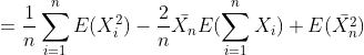 =frac{1}{n}sum_{i=1}^{n}E(X_{i}^{2})-frac{2}{n}ar{X_{n}}E(sum_{i=1}^{n}X_{i})+E(ar{X_{n}^{2}})