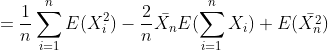 =frac{1}{n}sum_{i=1}^{n}E(X_{i}^{2})-frac{2}{n}ar{X_{n}}E(sum_{i=1}^{n}X_{i})+E(ar{X_{n}^{2}})