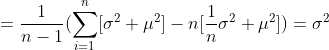 =\frac{1}{n-1}(\sum_{i=1}^{n}[\sigma ^2+\mu^2]-n[\frac{1}{n}\sigma ^2+\mu^{2} ])=\sigma ^2