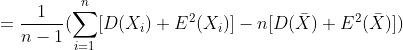 =\frac{1}{n-1}(\sum_{i=1}^{n}[D(X_{i})+E^2(X_{i})]-n[D(\bar{X})+E^{2}(\bar{X}) ])