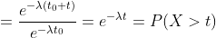 =\frac{e^{-\lambda (t_{0}+t)}}{e^{-\lambda t_{0}}}=e^{-\lambda t}=P(X>t)