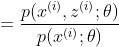 =\frac{p(x^{(i)},z^{(i)};\theta)}{p(x^{(i)};\theta)}