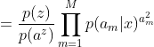 =\frac{p(z)}{p(a^z)}\prod_{m=1}^Mp(a_m|x)^{a_m^2}