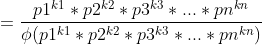 =\frac{p1^{k1}*p2^{k2}*p3^{k3}*...*pn^{kn}}{\phi (p1^{k1}*p2^{k2}*p3^{k3}*...*pn^{kn})}