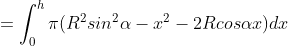 =\int_{0}^{h}\pi (R^{2}sin^{2}\alpha -x^{2}-2Rcos\alpha x)dx