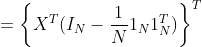 =\left \{X^T(I_N-\frac{1}{N}1_N1_N^T) \right \}^T