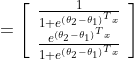 =\left[ \begin{array}{c}{\frac{1}{1+e^{\left(\theta_{2}-\theta_{1}\right)^{T} x}}} \\ {\frac{e^{\left(\theta_{2}-\theta_{1}\right)^{T} x}}{1+e^{\left(\theta_{2}-\theta_{1}\right)^{T} x}}}\end{array}\right]