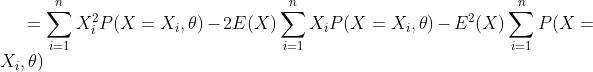 =sum _{i=1}^{n}X_{i}^{2}P(X=X_{i},	heta )-2E(X)sum _{i=1}^{n}X_{i}P(X=X_{i},	heta )-E^{2}(X)sum _{i=1}^{n}P(X=X_{i},	heta )