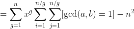 =\sum_{g=1}^{n}x^g\sum_{i=1}^{n/g}\sum_{j=1}^{n/g}[\gcd(a,b)=1]-n^2