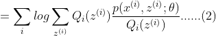 =\sum_{i}log\sum_{z^{(i)}}Q_{i}(z^{(i)})\frac{p(x^{(i)},z^{(i)};\theta)}{Q_{i}(z^{(i)})}......(2)