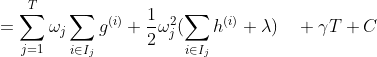 =\sum_{j=1}^{T}\omega_j\sum_{i\in{I_j}}g^{(i)}+\frac{1}{2}\omega_j^2(\sum_{i\in{I_j}}h^{(i)}+\lambda)\quad +\gamma{T}+C