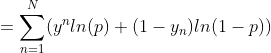 = \ sum_ {n = 1} ^ {N} (y ^ {n} ln (p) + (1-y_ {n}) ln (1-p))