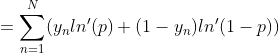 = \ sum_ {n = 1} ^ {N} (y_ {n} ln '(p) + (1-y_ {n}) ln' (1-p))