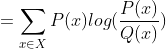 =\sum_{x\in X}P(x)log(\frac{P(x)}{Q(x)})