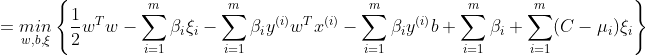 =\underset{w,b,\xi}{min}\left \{ \frac{1}{2}w^{T}w-\sum_{i=1}^{m}\beta_{i}\xi _{i}-\sum_{i=1}^{m}\beta_{i}y^{(i)}w^{T}x^{(i)}-\sum_{i=1}^{m}\beta_{i}y^{(i)}b+\sum_{i=1}^{m}\beta_{i} +\sum_{i=1}^{m}(C-\mu _{i})\xi _{i}\right \}