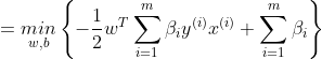 =\underset{w,b}{min}\left \{ -\frac{1}{2}w^{T}\sum_{i=1}^{m}\beta_{i}y^{(i)}x^{(i)}+\sum_{i=1}^{m}\beta_{i} \right \}