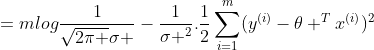 =mlog\frac{1}{\sqrt{2\pi }\sigma }-\frac{1}{\sigma ^{2}}.\frac{1}{2}\sum_{i=1}^{m}(y^{(i)}-\theta ^{T}x^{(i)})^{2}