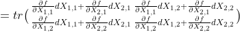 =tr \bigl(\begin{smallmatrix} \frac{\partial f}{\partial X_{1,1}}dX_{1,1}+\frac{\partial f}{\partial X_{2,1}}dX_{2,1} & \frac{\partial f}{\partial X_{1,1}}dX_{1,2}+\frac{\partial f}{\partial X_{2,1}}dX_{2,2}\\ \frac{\partial f}{\partial X_{1,2}}dX_{1,1}+\frac{\partial f}{\partial X_{2,2}}dX_{2,1} & \frac{\partial f}{\partial X_{1,2}}dX_{1,2}+\frac{\partial f}{\partial X_{2,2}}dX_{2,2} \end{smallmatrix}\bigr)