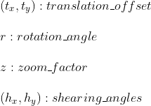 \\ (t_x, t_y): translation\_offset \\ \\ r : rotation\_angle \\ \\ z: zoom\_factor \\ \\ (h_x, h_y) : shearing\_angles