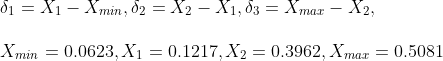 \\ \delta_1 = X_1 - X_{min}, \delta_2 = X_2 - X_1, \delta_3 = X_{max} - X_2, \\ \\X_{min} = 0.0623, X_1=0.1217 , X_2=0.3962, X_{max}=0.5081