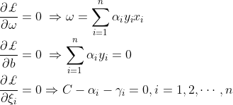 \\ \frac{\partial \pounds }{\partial \omega }=0\; \Rightarrow \omega =\sum_{i=1}^{n}\alpha_{i} y_{i}x_{i} \\ \frac{\partial \pounds }{\partial b}=0\; \Rightarrow \sum_{i=1}^{n}\alpha_{i} y_{i}=0 \\ \frac{\partial \pounds }{\partial \xi _{i} }=0\Rightarrow C-\alpha _{i}-\gamma _{i}=0, i=1,2,\cdots ,n
