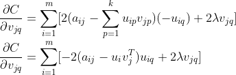 \\ \frac{\partial C}{\partial v_{jq}}=\sum_{i=1}^{m}[2(a_{ij}-\sum_{p=1}^{k} u_{ip}v_{jp})(-u_{iq})+2\lambda v_{jq}]\\ \frac{\partial C}{\partial v_{jq}}=\sum_{i=1}^{m}[-2(a_{ij}- u_{i}v_{j}^{T})u_{iq}+2\lambda v_{jq}]
