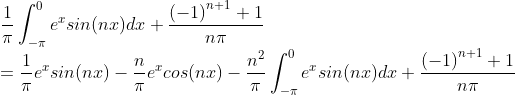 \\ \frac{1}{\pi}\int_{-\pi}^{0}e^xsin(nx)dx+\frac{​{(-1)}^{n+1} +1}{n\pi}\\=\frac{1}{\pi}e^xsin(nx)-\frac{n}{\pi}e^xcos(nx)-\frac{n^2}{\pi}\int_{-\pi}^{0}e^xsin(nx)dx+\frac{​{(-1)}^{n+1} +1}{n\pi}