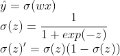 \\ \hat {y} = \sigma(wx) \\ \sigma(z) = \frac{1}{1+exp(-z)} \\\sigma(z)' = \sigma(z)(1-\sigma(z))