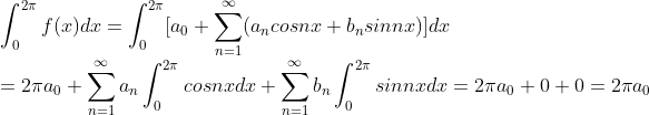 \\ \int_{0}^{2\pi}f(x)dx = \int_{0}^{2\pi}[a_0+\sum_{n=1}^{\infty }(a_ncosnx+b_nsinnx)]dx \\ = 2\pi a_0 + \sum_{n=1}^{\infty }a_n \int_{0}^{2\pi}cosnxdx + \sum_{n=1}^{\infty }b_n \int_{0}^{2\pi}sinnxdx = 2\pi a_0 + 0 + 0 = 2\pi a_0