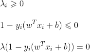 \\ \lambda_{i} \geqslant 0\\\\ 1 - y_{i}(w^{T}x_{i} + b) \leqslant 0\\\\ \lambda (1 - y_{i}(w^{T}x_{i} + b)) = 0