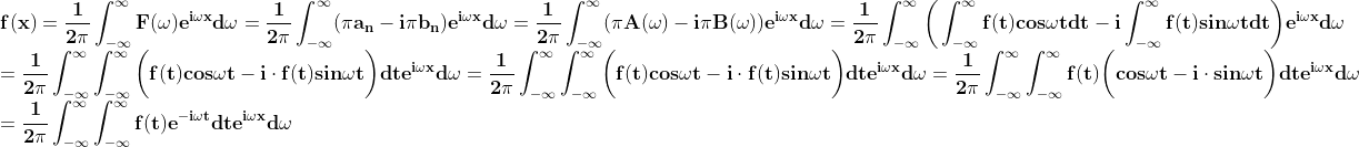 \\ \mathbf{\mathbf{f(x)=\frac{1}{2\pi}\int_{-\infty }^{\infty }F(\omega )e^{i\omega x}d\omega =\frac{1}{2\pi}\int_{-\infty }^{\infty }(\pi a_n - i\pi b_n)e^{i\omega x}d\omega=\frac{1}{2\pi}\int_{-\infty }^{\infty }(\pi A(\omega ) - i\pi B(\omega ))e^{i\omega x}d\omega=\frac{1}{2\pi}\int_{-\infty }^{\infty }\bigg(\int^{\infty }_{-\infty }f(t)cos\omega tdt- i\int^{\infty }_{-\infty }f(t)sin\omega tdt \bigg)e^{i\omega x}d\omega}}\\\mathbf{=\frac{1}{2\pi}\int_{-\infty }^{\infty }\int^{\infty }_{-\infty }\bigg(f(t)cos\omega t- i\cdot f(t)sin\omega t \bigg)dt e^{i\omega x}d\omega=\frac{1}{2\pi}\int_{-\infty }^{\infty }\int^{\infty }_{-\infty }\bigg(f(t)cos\omega t- i\cdot f(t)sin\omega t \bigg)dt e^{i\omega x}d\omega=\frac{1}{2\pi}\int_{-\infty }^{\infty }\int^{\infty }_{-\infty }f(t)\bigg(cos\omega t- i\cdot sin\omega t \bigg)dt e^{i\omega x}d\omega} \\ =\mathbf{ \frac{1}{2\pi}\int_{-\infty }^{\infty }\int^{\infty }_{-\infty }f(t)e^{-i\omega t}dt e^{i\omega x}d\omega}