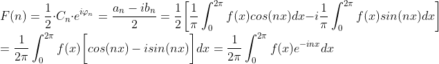 \\ F(n)=\frac{1}{2}\cdot C_n\cdot e^{i\varphi_n}=\frac{a_n-ib_n}{2}=\frac{1}{2}\bigg[\frac{1}{\pi}\int_{0}^{2\pi}f(x)cos(nx)dx - i \frac{1}{\pi}\int_{0}^{2\pi}f(x)sin(nx)dx \bigg]\\=\frac{1}{2\pi}\int_{0}^{2\pi}f(x)\bigg[cos(nx)-isin(nx)\bigg]dx=\frac{1}{2\pi}\int_{0}^{2\pi}f(x)e^{-inx}dx