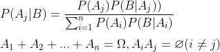 \\ P(A_{j}|B)=\frac{P(A_{j})P(B|A_{j}))}{\sum_{i=1}^{n}P(A_{i})P(B|A_{i})} \\\\ A_{1}+A_{2}+...+A_{n}=\Omega ,A_{i}A_{j}=\varnothing (i\neq j)