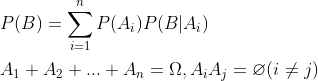 \\ P(B)=\sum_{i=1}^{n}P(A_{i})P(B|A_{i}) \\\\ A_{1}+A_{2}+...+A_{n}=\Omega ,A_{i}A_{j}=\varnothing (i\neq j)