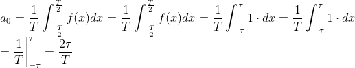 \\ a_0=\frac{1}{T}\int_{-\frac{T}{2}}^{\frac{T}{2}}f(x)dx = \frac{1}{T}\int_{-\frac{T}{2}}^{\frac{T}{2}}f(x)dx =\frac{1}{T}\int_{-\tau}^{\tau}1\cdot dx = \frac{1}{T}\int_{-\tau}^{\tau}1\cdot dx\\=\frac{1}{T}\bigg|^{\tau}_{-\tau}=\frac{2\tau}{T}