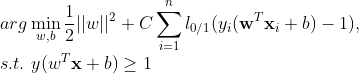 \\ arg\min_{w,b}{\frac{1}{2}}||w||^2 + C\sum_{i=1}^n l_{0/1}(y_i(\mathbf{w}^T\mathbf{x}_i + b)-1), \\ s.t. \ y(w^T\mathbf{x}+b) \geq 1
