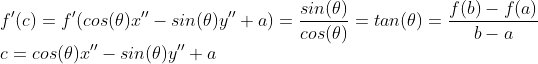 \\ f'(c)=f'(cos(\theta)x''-sin(\theta)y''+a)=\frac{sin(\theta)}{cos(\theta)}=tan(\theta)=\frac{f(b)-f(a)}{b-a}\\ c=cos(\theta)x''-sin(\theta)y''+a