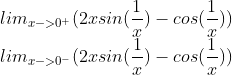 \\ lim_{x->0^+}(2xsin(\frac{1}{x})-cos(\frac{1}{x}) ) \\ lim_{x->0^-}(2xsin(\frac{1}{x})-cos(\frac{1}{x}) ) \\